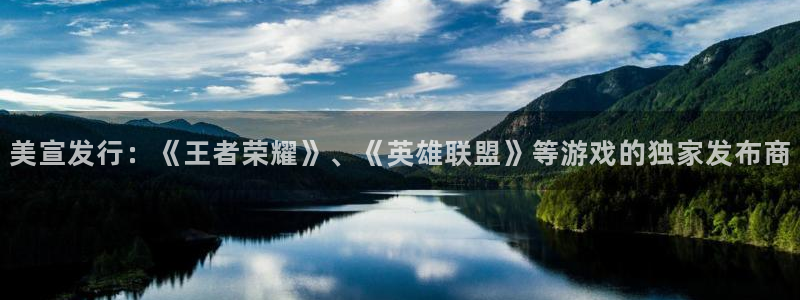 pp电子官网客服电话：美宣发行：《王者荣耀》、《英雄联盟》等游戏的独家发布商