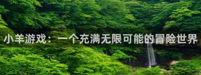 pp电子官网登录注册不了：小羊游戏：一个充满无限可能的冒险世界